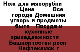 Нож для мясорубки zelmer › Цена ­ 300 - Все города Домашняя утварь и предметы быта » Посуда и кухонные принадлежности   . Башкортостан респ.,Нефтекамск г.